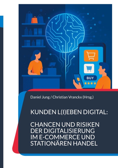 Kunden l(i)eben digital: Chancen und Risiken der Digitalisierung im E-Commerce und stationären Handel - 