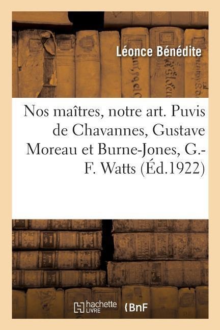 Nos Maîtres, Notre Art. Puvis de Chavannes, Gustave Moreau Et Burne-Jones, G.-F. Watts - Leonce Bénédite