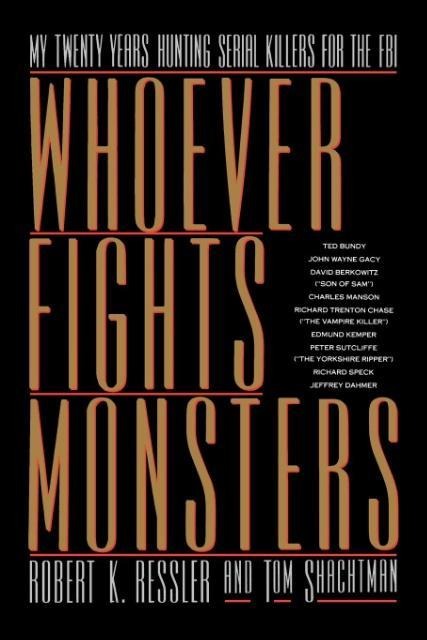 Whoever Fights Monsters - Robert K Ressler, Tom Shachtman