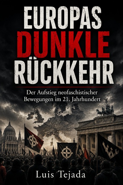 Europas dunkle Rückkehr  Der Aufstieg neofaschistischer Bewegungen im 21. Jahrhundert - Luis Tejada
