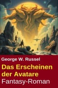 Die Erscheinung der Avatare: Fantasy-Roman - George W. Russell