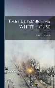 They Lived in the White House - Frances Cavanah