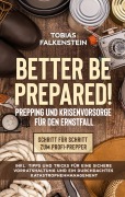 Cover-Bild zum Titel 'Better be prepared! - Prepping und Krisenvorsorge für den Ernstfall: Schritt für Schritt zum Profi-Prepper - inkl. Tipps und Tricks für eine sichere Vorratshaltung und ein durchdachtes Katastrophenmanagement' von 'Tobias Falkenstein'