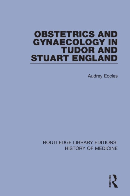 Obstetrics and Gynaecology in Tudor and Stuart England - Audrey Eccles
