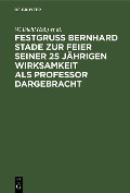 Cover-Bild zum Titel 'Festgruss Bernhard Stade zur Feier seiner 25 jährigen Wirksamkeit als Professor dargebracht' von ''