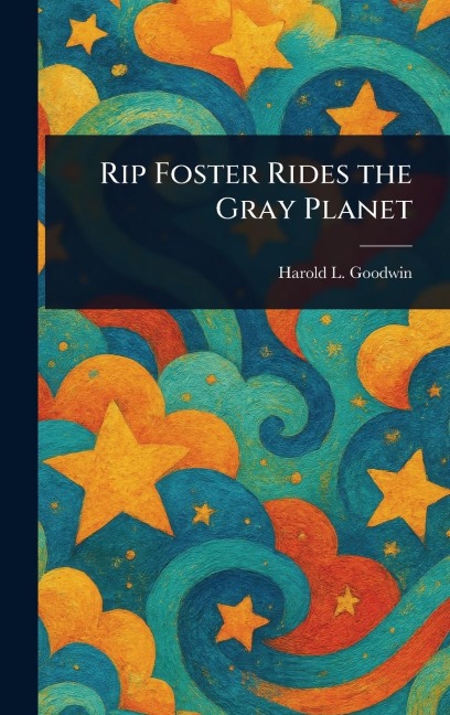 Rip Foster Rides the Gray Planet - Harold L (Harold Leland) Goodwin