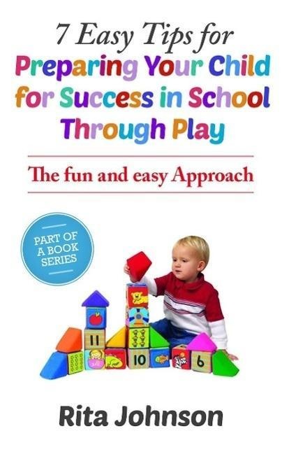7 Easy Tips for Preparing Your Child for Success in School Through Play (The Baby Care Book Bundle, #1) - Rita Johnson