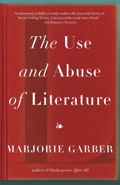 The Use and Abuse of Literature - Marjorie Garber
