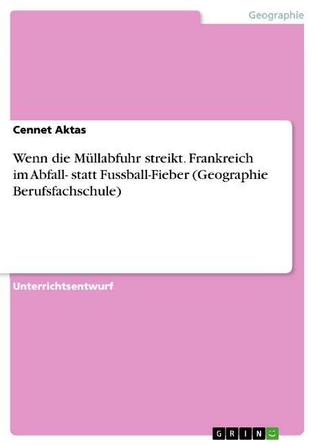 Wenn die Müllabfuhr streikt. Frankreich im Abfall- statt Fussball-Fieber (Geographie Berufsfachschule) - Cennet Aktas