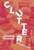 Cover-Bild zum Titel 'Clutter: An Untidy History' von 'Jennifer Howard'