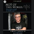 Not of This World Lib/E: From Cuban Refugee to American Dream to Finding God - Aurelio F. Barreto