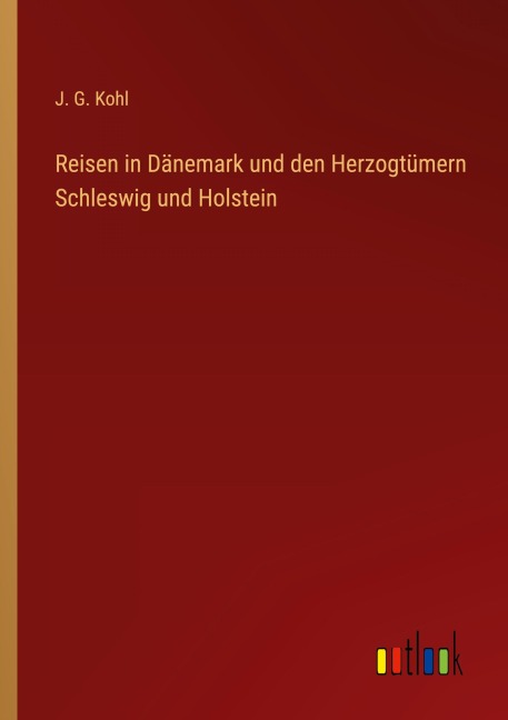 Reisen in Dänemark und den Herzogtümern Schleswig und Holstein - J. G. Kohl