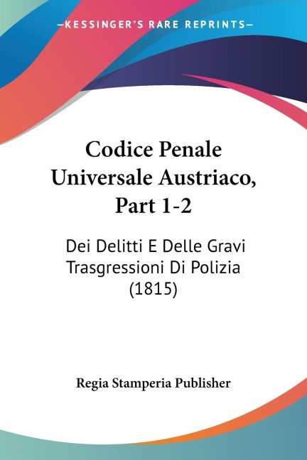 Codice Penale Universale Austriaco, Part 1-2 - Regia Stamperia Publisher