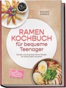 Cover-Bild zum Titel 'Ramen Kochbuch für bequeme Teenager: Schnelle, easy & günstige Ramen Rezepte, die einfach jedem schmecken - inkl. Instant-Hacks, Paitan, Tsukemen, Toppings uvm.' von 'Solveig Kordes'