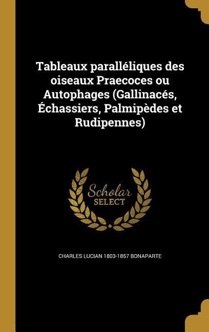 Tableaux paralléliques des oiseaux Praecoces ou Autophages (Gallinacés, Échassiers, Palmipèdes et Rudipennes) - Charles Lucian Bonaparte