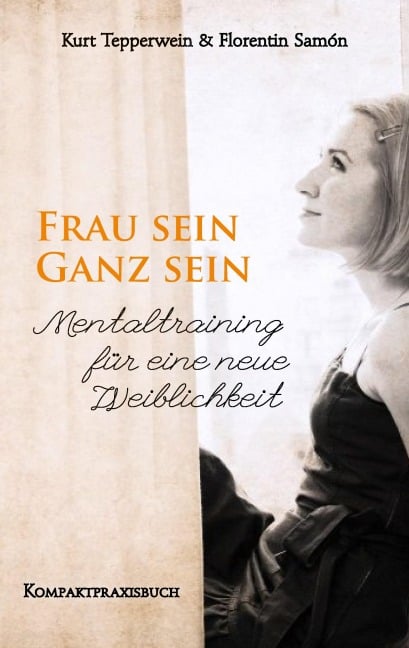 Frau sein - Ganz sein, Mentaltraining für eine neue Weiblichkeit - Kurt Tepperwein, Florentin Samòn