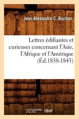 Lettres Édifiantes Et Curieuses Concernant l'Asie, l'Afrique Et l'Amérique (Éd.1838-1843) - Jean Alexandre C Buchon