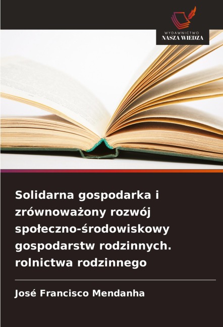 Solidarna gospodarka i zrównowa¿ony rozwój spo¿eczno-¿rodowiskowy gospodarstw rodzinnych. rolnictwa rodzinnego - José Francisco Mendanha