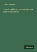 Cover-Bild zum Titel 'Die alten schlesischen Landesfürsten und ihre Bedeutung' von 'Colmar Grünhagen'