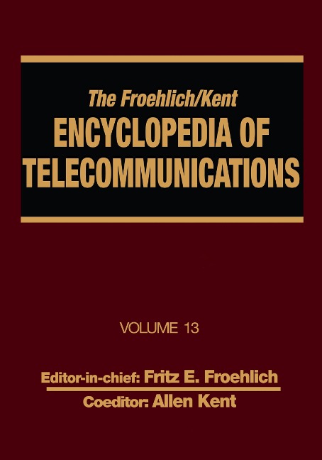 The Froehlich/Kent Encyclopedia of Telecommunications - Fritz E. Froehlich, Allen Kent