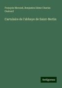 Cover-Bild zum Titel 'Cartulaire de l'abbaye de Saint-Bertin' von 'François Morand, Benjamin Edme Charles Guérard'