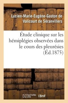 Étude Clinique Sur Les Hémiplégies Observées Dans Le Cours Des Pleurésies - de Valicourt de S