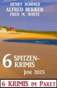 Cover-Bild zum Titel '6 Spitzenkrimis Juni 2023: 6 Krimis im Paket' von 'Alfred Bekker, Henry Rohmer, Fred M. White'