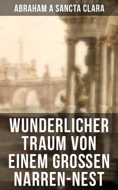 Wunderlicher Traum von einem großen Narren-Nest - Abraham A Sancta Clara