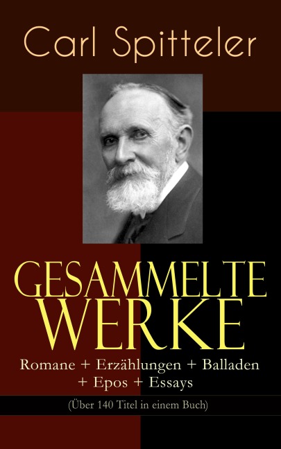 Gesammelte Werke: Romane + Erzählungen + Balladen + Epos + Essays (Über 140 Titel in einem Buch) - Carl Spitteler