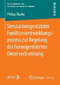 Simulationsgestützter Funktionsentwicklungsprozess zur Regelung der homogenisierten Dieselverbrennung - Philipp Skarke