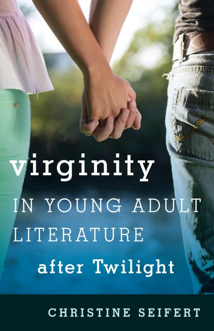 Virginity in Young Adult Literature after Twilight - Christine Seifert