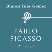 Cover-Bild zum Titel 'Pablo Picasso. ¡Yo, el rey!' von 'Blanca Inés Gómez'