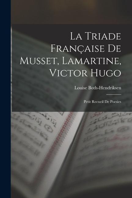 La Triade Française De Musset, Lamartine, Victor Hugo: Petit Recueil De Poesies - Louise Both-Hendriksen