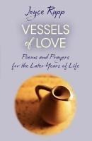 Vessels of Love: Prayers and Poems for the Later Years of Life - Joyce Rupp