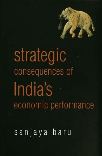 Strategic Consequences of India's Economic Performance - Sanjaya Baru
