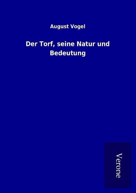 Der Torf, seine Natur und Bedeutung - August Vogel