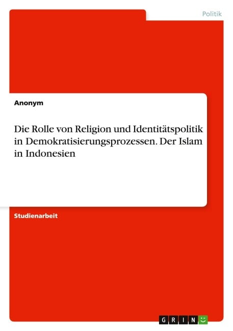 Die Rolle von Religion und Identitätspolitik in Demokratisierungsprozessen. Der Islam in Indonesien - Anonymous