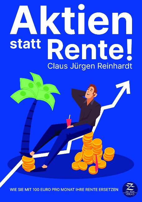 Aktien statt Rente! Wie Sie mit 100 Euro pro Monat Ihre Rente ersetzen - Claus Jürgen Reinhardt