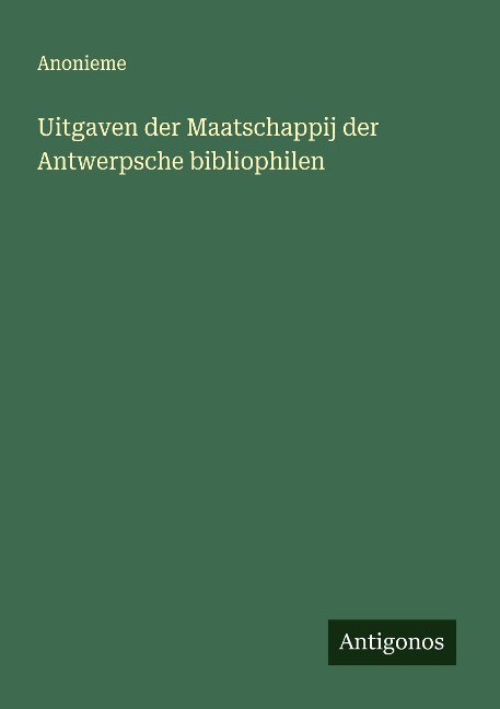 Uitgaven der Maatschappij der Antwerpsche bibliophilen - Anonieme