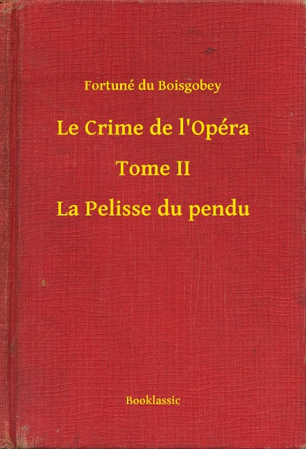 Le Crime de l'Opéra - Tome II - La Pelisse du pendu - Fortuné Du Boisgobey