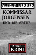Cover-Bild zum Titel 'Kommissar Jörgensen und die Bestie: Kommissar Jörgensen Hamburg Krimi' von 'Alfred Bekker'
