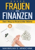 Cover-Bild zum Titel 'Frauen und Finanzen - Dein Weg zu finanzieller Stärke' von 'Maximilian D. Arnschink'