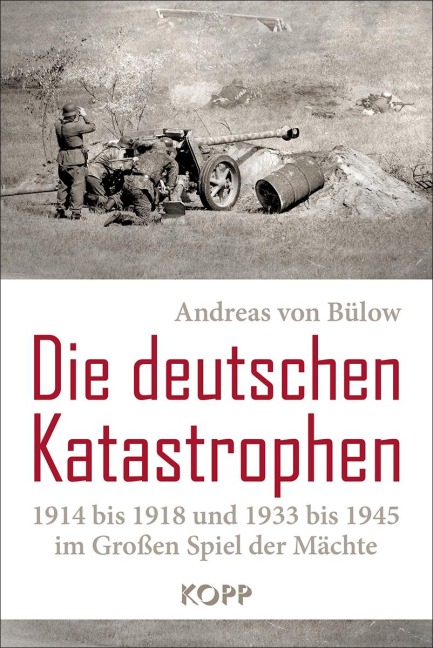 Die deutschen Katastrophen 1914 bis 1918 und 1933 bis 1945 im Großen Spiel der Mächte - Andreas von Bülow