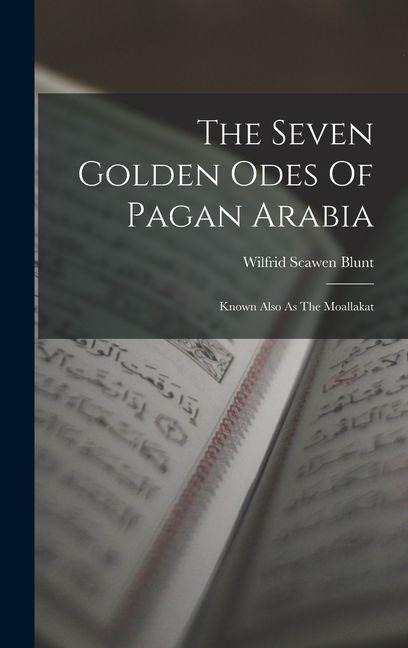 The Seven Golden Odes Of Pagan Arabia - Wilfrid Scawen Blunt