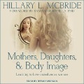 Mothers, Daughters, and Body Image Lib/E: Learning to Love Ourselves as We Are - Hillary L. McBride