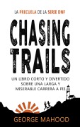 Cover-Bild zum Titel 'Chasing Trails: Un libro corto y divertido sobre una larga y miserable carrera a pie' von 'George Mahood'