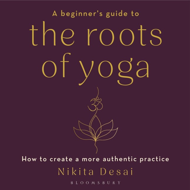 A Beginner's Guide to the Roots of Yoga - Nikita Desai