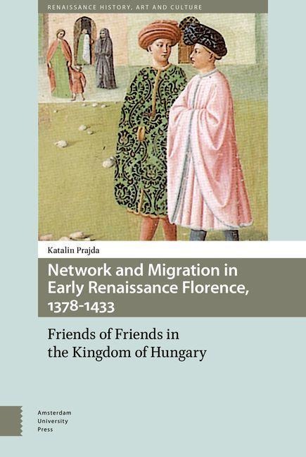 Network and Migration in Early Renaissance Florence, 1378-1433 - Katalin Prajda
