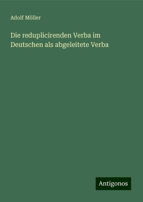 Die reduplicirenden Verba im Deutschen als abgeleitete Verba - Adolf Möller