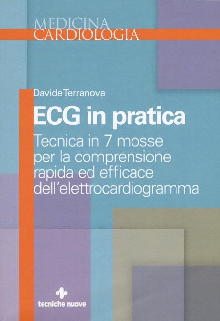 Ecg in pratica. Tecnica in 7 mosse per la comprensione rapida ed efficace dell'elettrocardiogramma - Davide Terranova